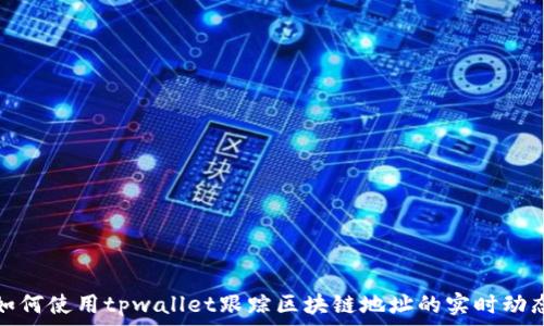   
如何使用tpwallet跟踪区块链地址的实时动态