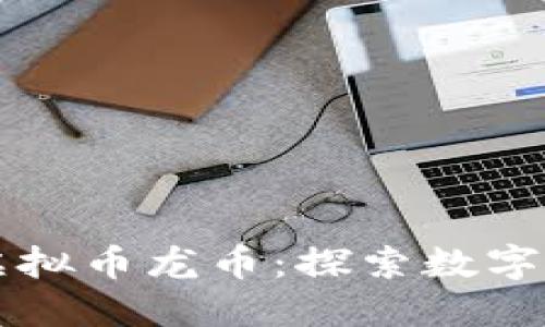 中国首款虚拟币龙币：探索数字货币的未来