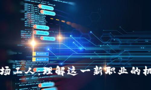 虚拟币矿场工人：理解这一新职业的机会与挑战