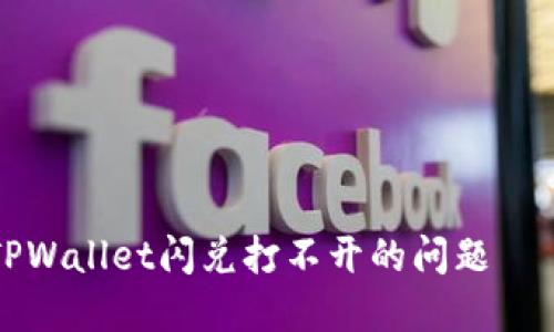 如何解决TPWallet闪兑打不开的问题——全面指南