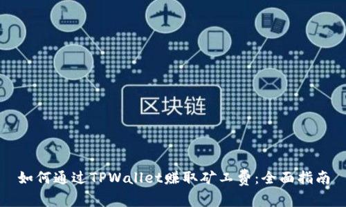 如何通过TPWallet赚取矿工费：全面指南