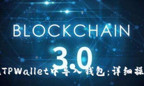 :
如何在TPWallet中导入钱包：详细操作指南