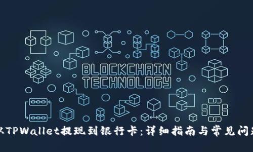 如何从TPWallet提现到银行卡：详细指南与常见问题解答