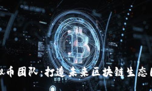 【】
猪币虚拟币团队：打造未来区块链生态圈的先锋