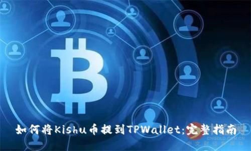 如何将Kishu币提到TPWallet：完整指南