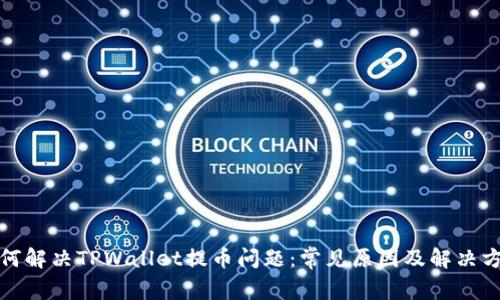 如何解决TPWallet提币问题：常见原因及解决方案