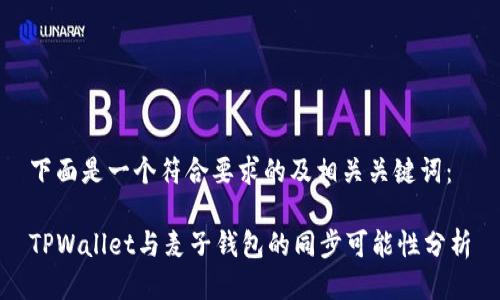 下面是一个符合要求的及相关关键词：

TPWallet与麦子钱包的同步可能性分析