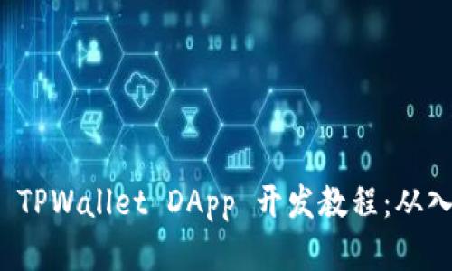 全面解析 TPWallet DApp 开发教程：从入门到实战
