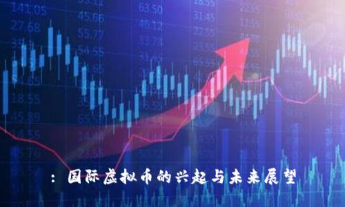 : 国际虚拟币的兴起与未来展望