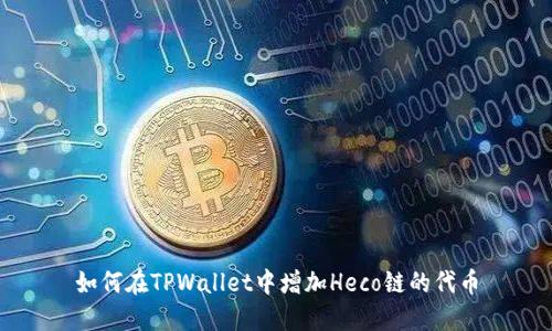 如何在TPWallet中增加Heco链的代币