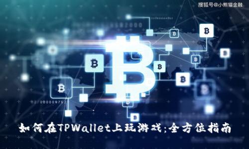 如何在TPWallet上玩游戏：全方位指南