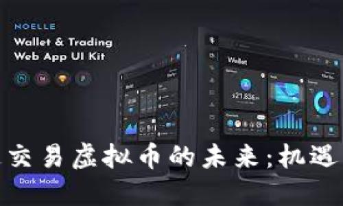 : 流通交易虚拟币的未来：机遇与挑战
