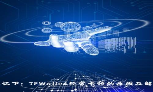 在此标记下; TPWallet经常卡顿的原因及解决方案